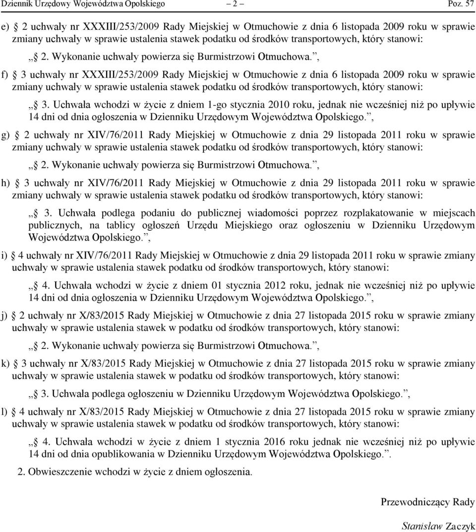 Uchwała wchodzi w życie z dniem 1-go stycznia 2010 roku, jednak nie wcześniej niż po upływie 14 dni od dnia ogłoszenia w Dzienniku Urzędowym Województwa Opolskiego.