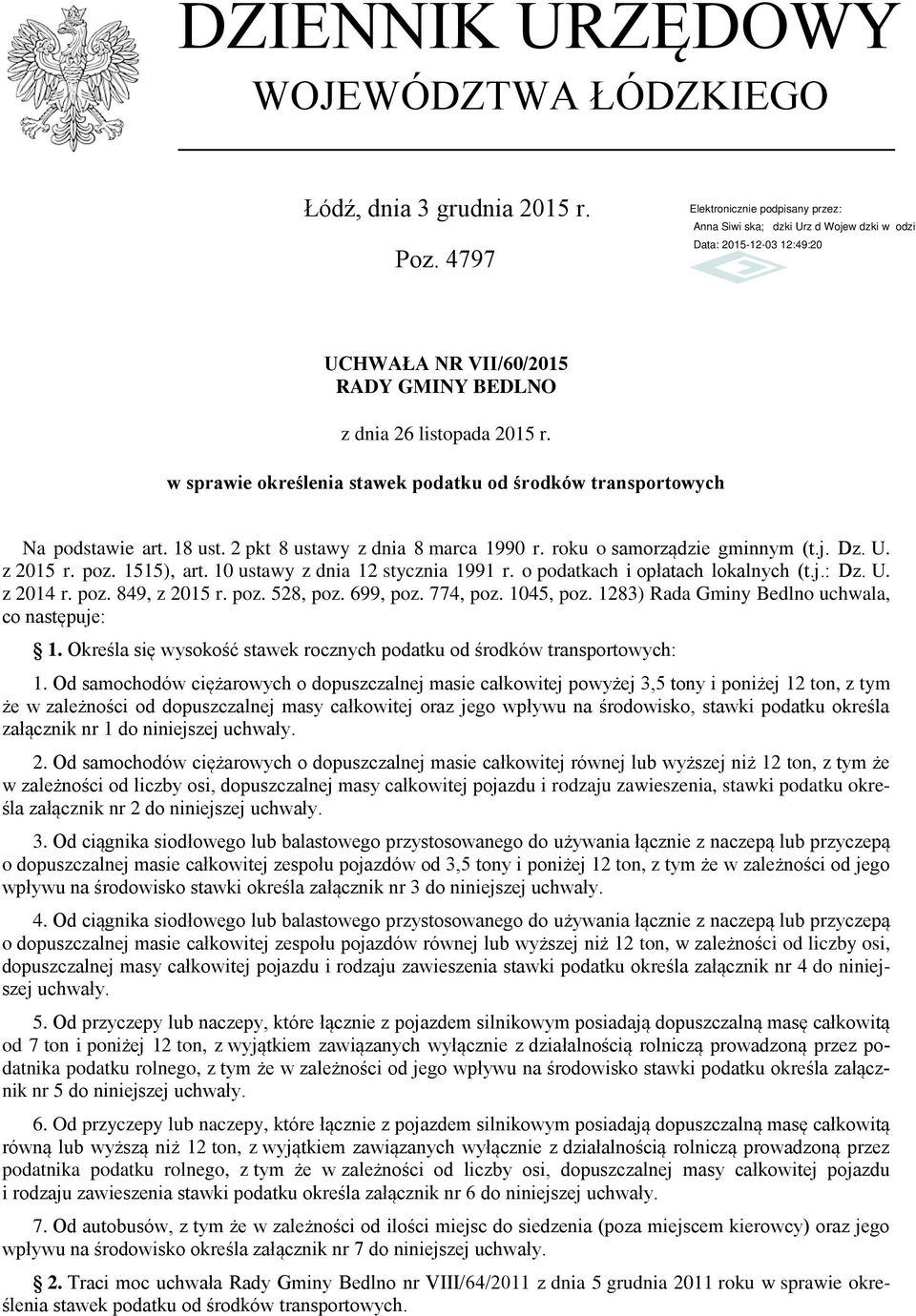 poz. 849, z 2015 r. poz. 528, poz. 699, poz. 774, poz. 1045, poz. 1283) Rada Gminy Bedlno uchwala, co następuje: 1. Określa się wysokość stawek rocznych podatku od środków transportowych: 1.