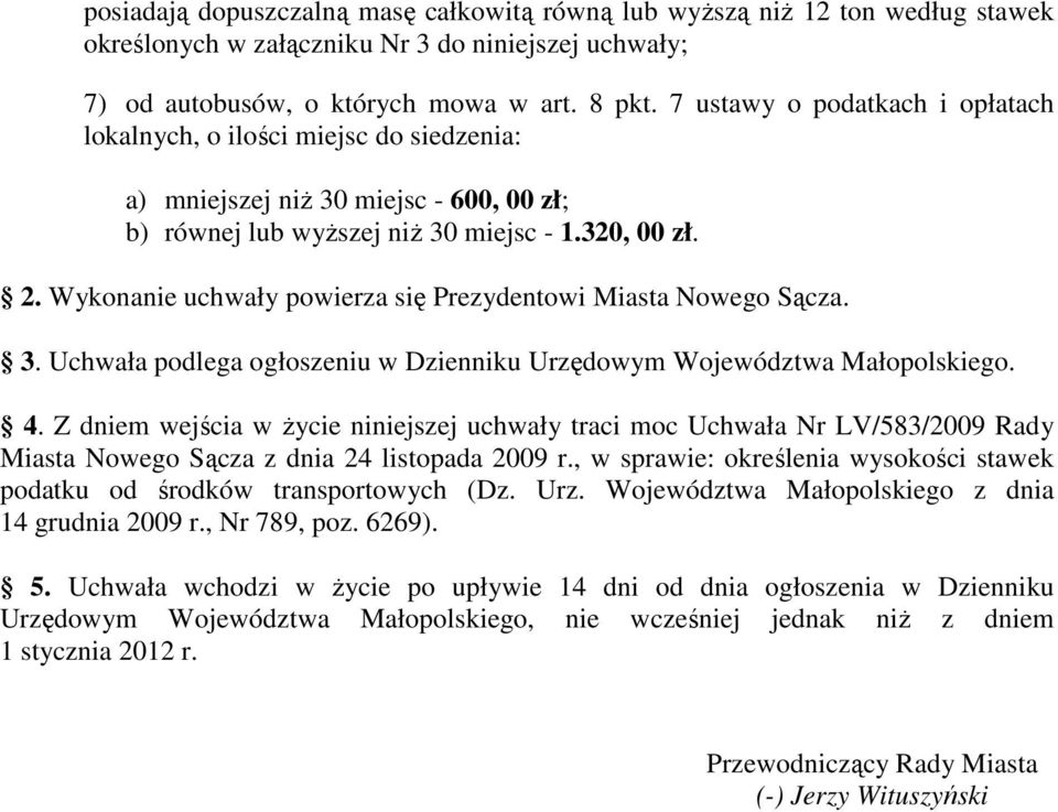 Wykonanie uchwały powierza się Prezydentowi Miasta Nowego Sącza. 3. Uchwała podlega ogłoszeniu w Dzienniku Urzędowym Województwa Małopolskiego. 4.