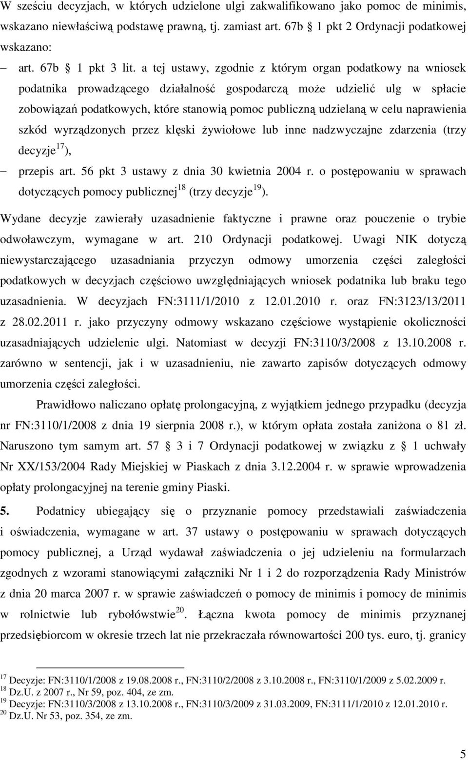 a tej ustawy, zgodnie z którym organ podatkowy na wniosek podatnika prowadzącego działalność gospodarczą może udzielić ulg w spłacie zobowiązań podatkowych, które stanowią pomoc publiczną udzielaną w