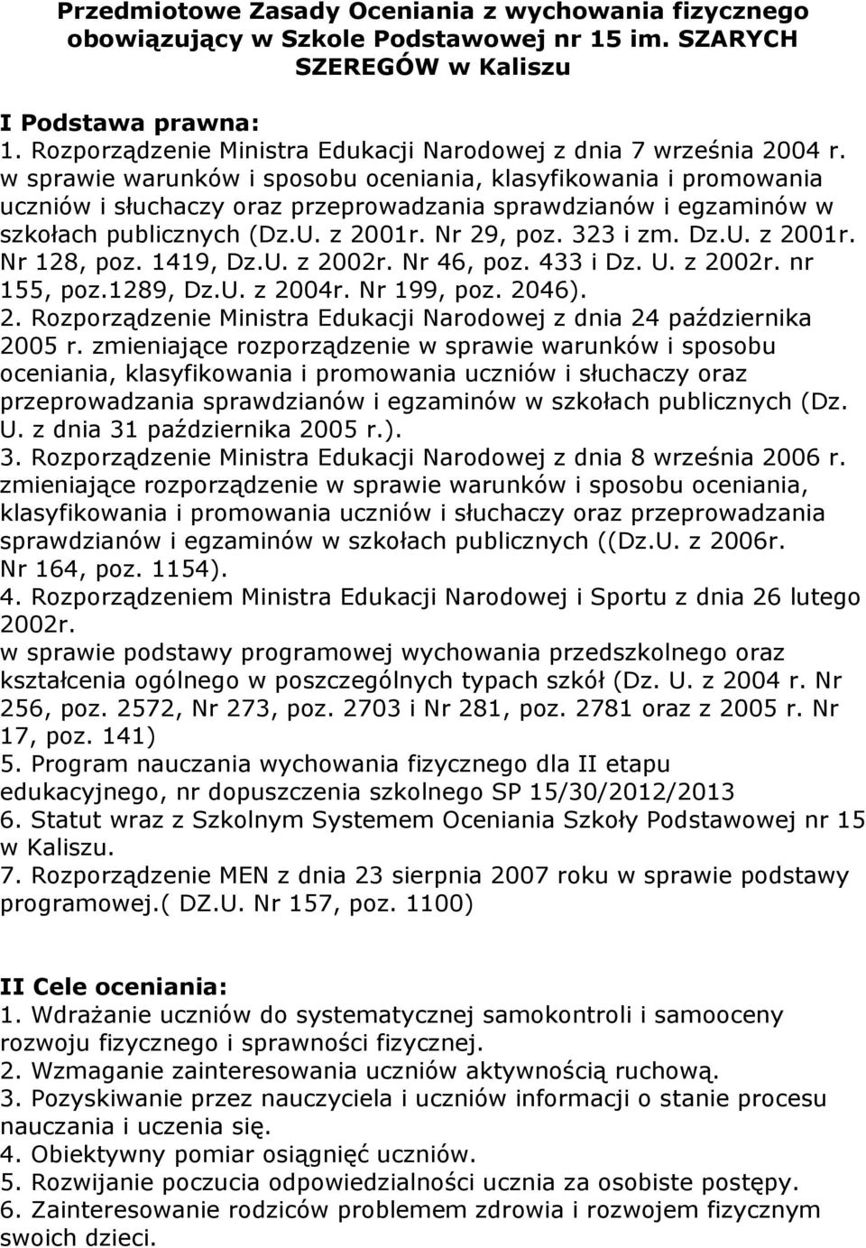 w sprawie warunków i sposobu oceniania, klasyfikowania i promowania uczniów i słuchaczy oraz przeprowadzania sprawdzianów i egzaminów w szkołach publicznych (Dz.U. z 2001r. Nr 29, poz. 323 i zm. Dz.U. z 2001r. Nr 128, poz.