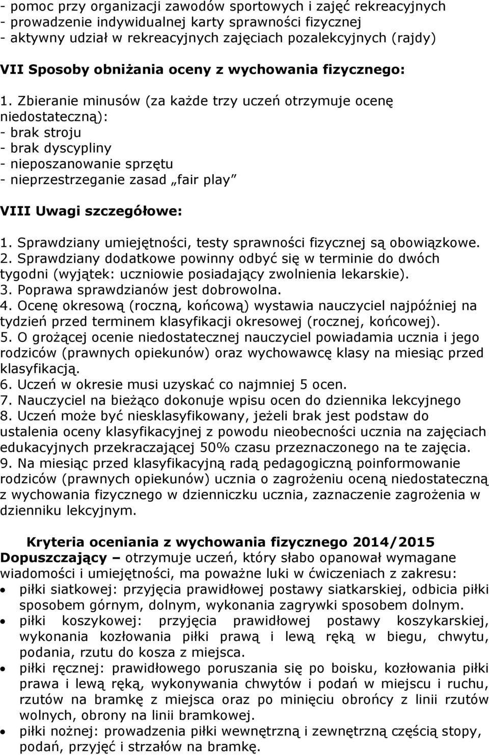 Zbieranie minusów (za każde trzy uczeń otrzymuje ocenę niedostateczną): - brak stroju - brak dyscypliny - nieposzanowanie sprzętu - nieprzestrzeganie zasad fair play VIII Uwagi szczegółowe: 1.