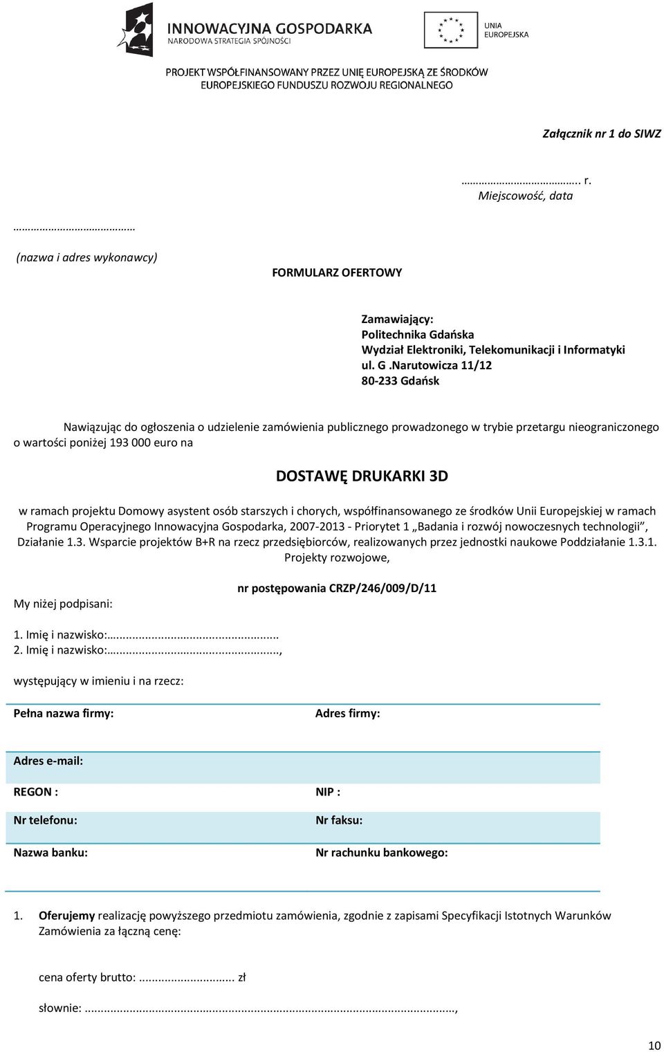 Narutowicza 11/12 80-233 Gdańsk Nawiązując do ogłoszenia o udzielenie zamówienia publicznego prowadzonego w trybie przetargu nieograniczonego o wartości poniżej 193 000 euro na DOSTAWĘ DRUKARKI 3D w