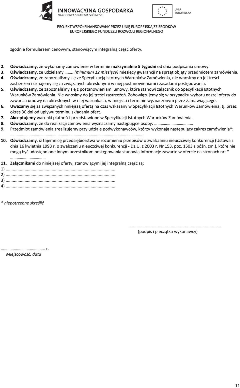 Oświadczamy, że zapoznaliśmy się ze Specyfikacją Istotnych Warunków Zamówienia, nie wnosimy do jej treści zastrzeżeń i uznajemy się za związanych określonymi w niej postanowieniami i zasadami