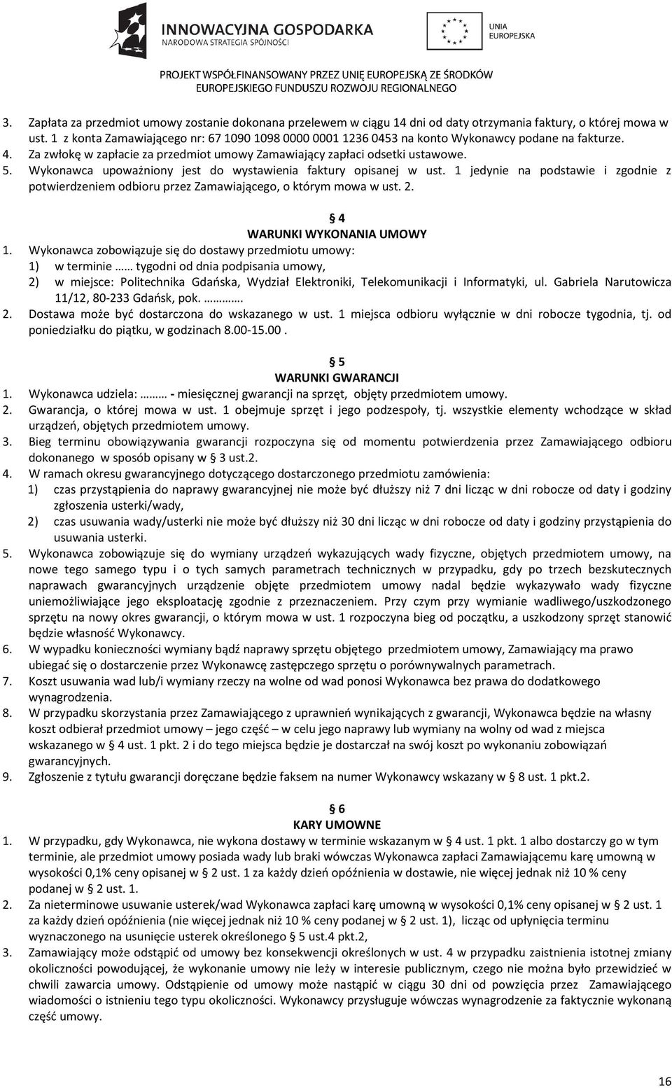 Wykonawca upoważniony jest do wystawienia faktury opisanej w ust. 1 jedynie na podstawie i zgodnie z potwierdzeniem odbioru przez Zamawiającego, o którym mowa w ust. 2. 4 WARUNKI WYKONANIA UMOWY 1.