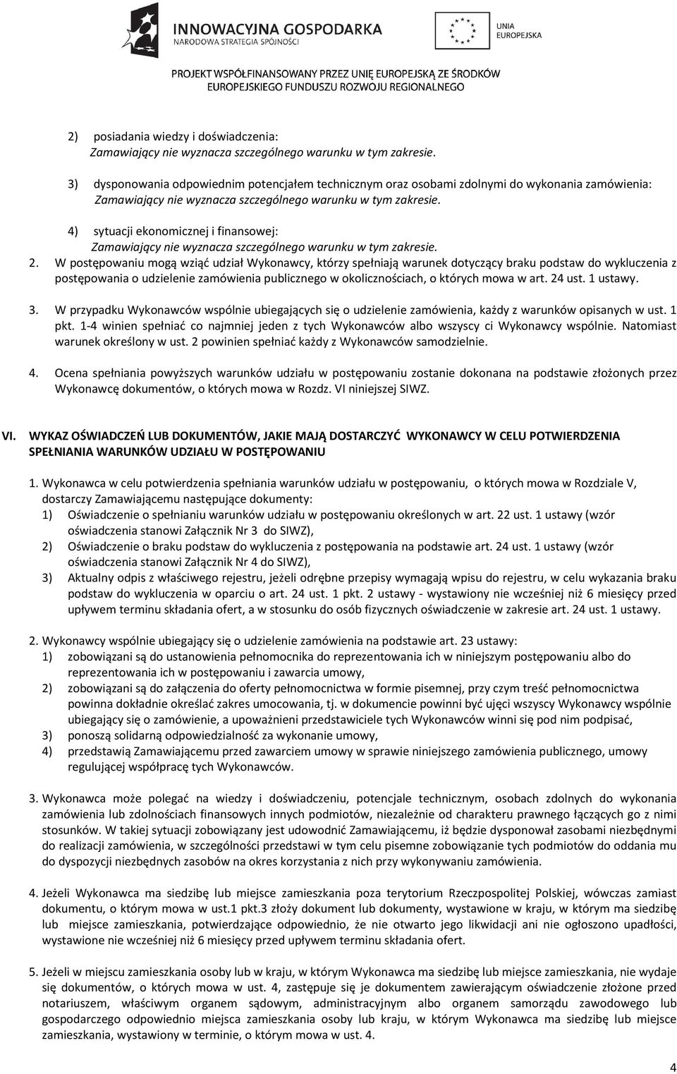 4) sytuacji ekonomicznej i finansowej: Zamawiający nie wyznacza szczególnego warunku w tym zakresie. 2.