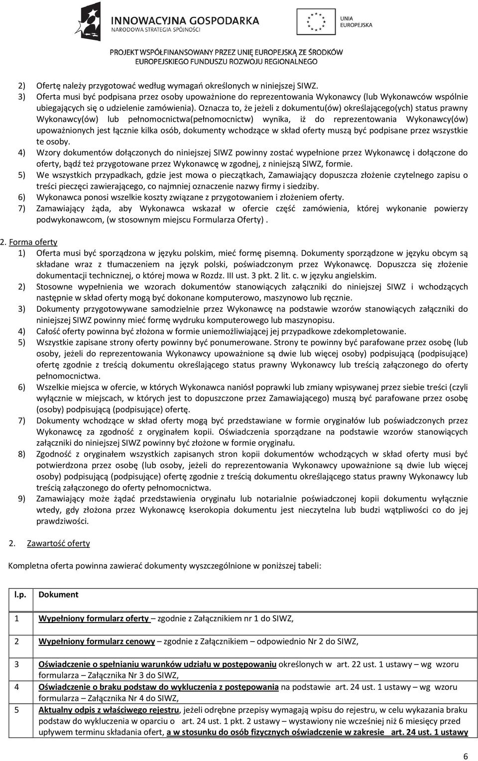 Oznacza to, że jeżeli z dokumentu(ów) określającego(ych) status prawny Wykonawcy(ów) lub pełnomocnictwa(pełnomocnictw) wynika, iż do reprezentowania Wykonawcy(ów) upoważnionych jest łącznie kilka