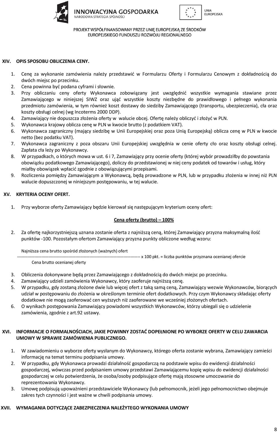 Przy obliczaniu ceny oferty Wykonawca zobowiązany jest uwzględnić wszystkie wymagania stawiane przez Zamawiającego w niniejszej SIWZ oraz ująć wszystkie koszty niezbędne do prawidłowego i pełnego