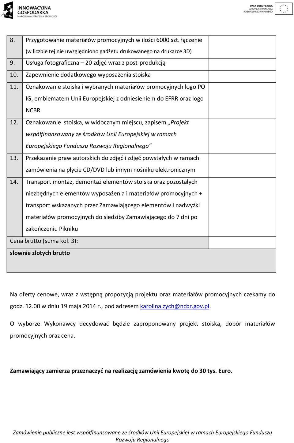 Oznakowanie stoiska, w widocznym miejscu, zapisem Projekt współfinansowany ze środków Unii Europejskiej w ramach Europejskiego Funduszu 13.