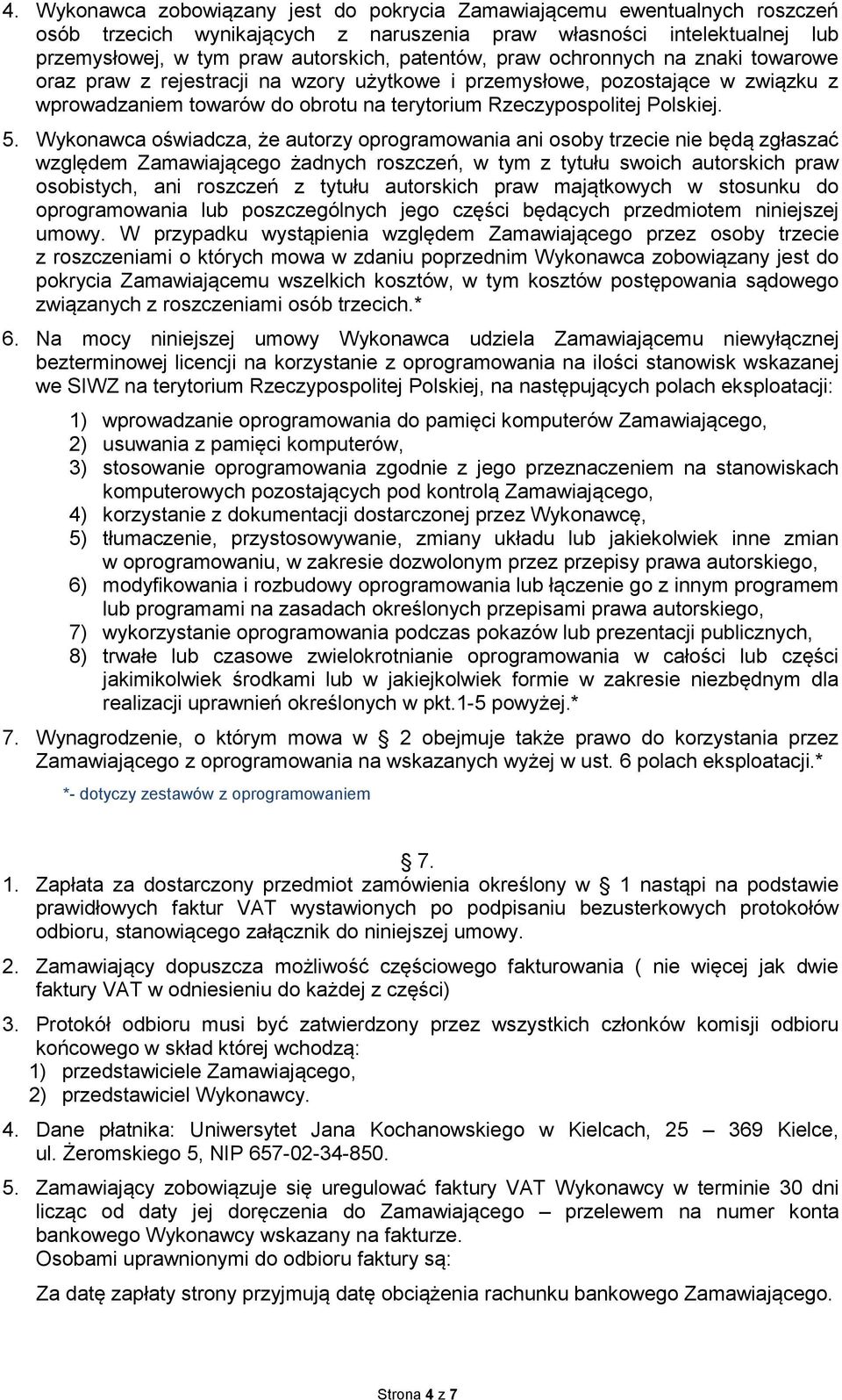 Wykonawca oświadcza, że autorzy oprogramowania ani osoby trzecie nie będą zgłaszać względem Zamawiającego żadnych roszczeń, w tym z tytułu swoich autorskich praw osobistych, ani roszczeń z tytułu