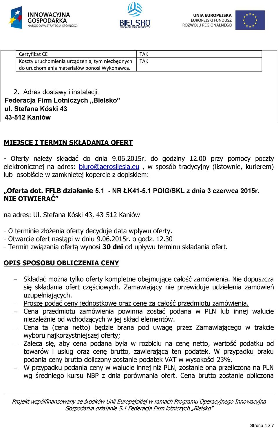 eu, w sposób tradycyjny (listownie, kurierem) lub osobiście w zamkniętej kopercie z dopiskiem: Oferta dot. FFLB działanie 5.1 - NR ŁK41-5.1 POIG/SKL z dnia 3 czerwca 2015r. NIE OTWIERAĆ na adres: Ul.