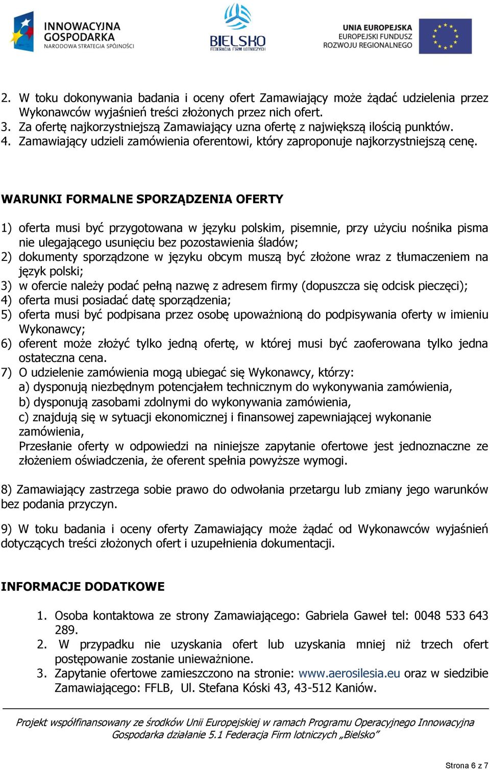 WARUNKI FORMALNE SPORZĄDZENIA OFERTY 1) oferta musi być przygotowana w języku polskim, pisemnie, przy użyciu nośnika pisma nie ulegającego usunięciu bez pozostawienia śladów; 2) dokumenty sporządzone