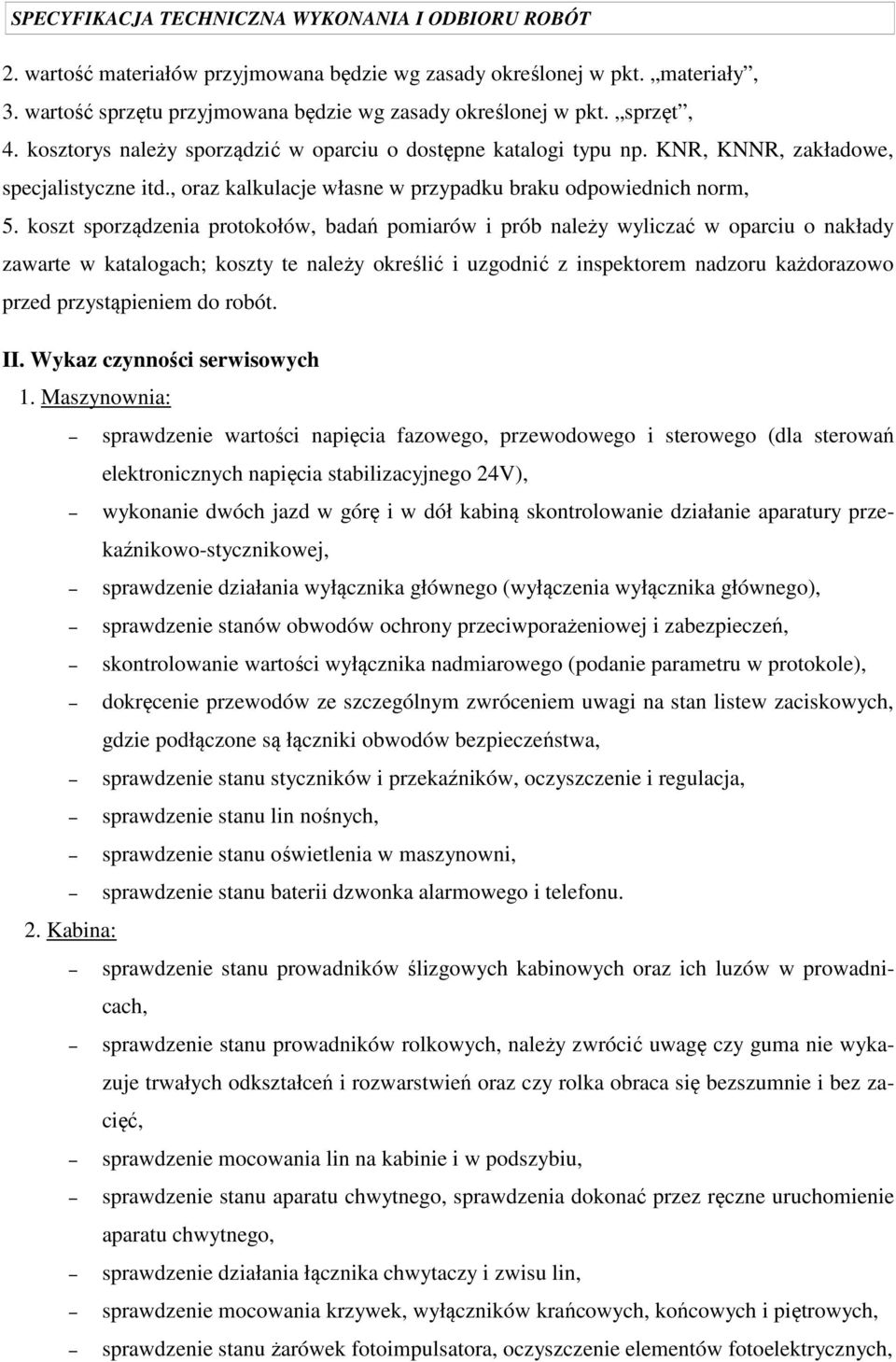 koszt sporządzenia protokołów, badań pomiarów i prób należy wyliczać w oparciu o nakłady zawarte w katalogach; koszty te należy określić i uzgodnić z inspektorem nadzoru każdorazowo przed