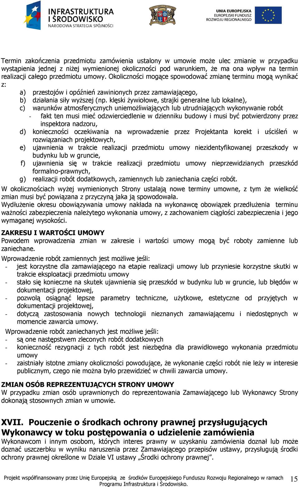 klęski Ŝywiołowe, strajki generalne lub lokalne), c) warunków atmosferycznych uniemoŝliwiających lub utrudniających wykonywanie robót - fakt ten musi mieć odzwierciedlenie w dzienniku budowy i musi