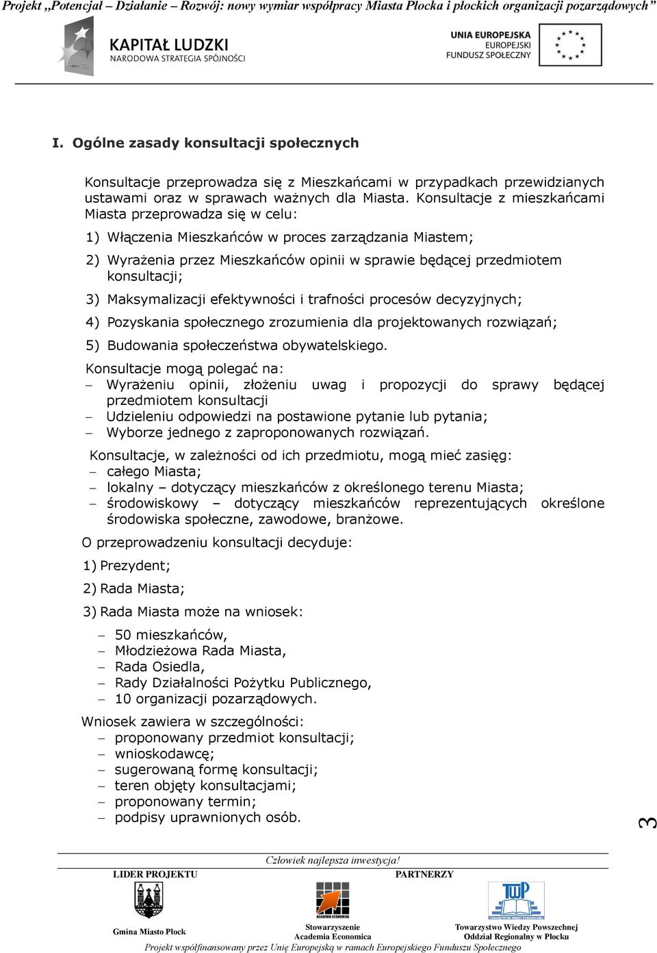 Maksymalizacji efektywności i trafności procesów decyzyjnych; 4) Pozyskania społecznego zrozumienia dla projektowanych rozwiązań; 5) Budowania społeczeństwa obywatelskiego.