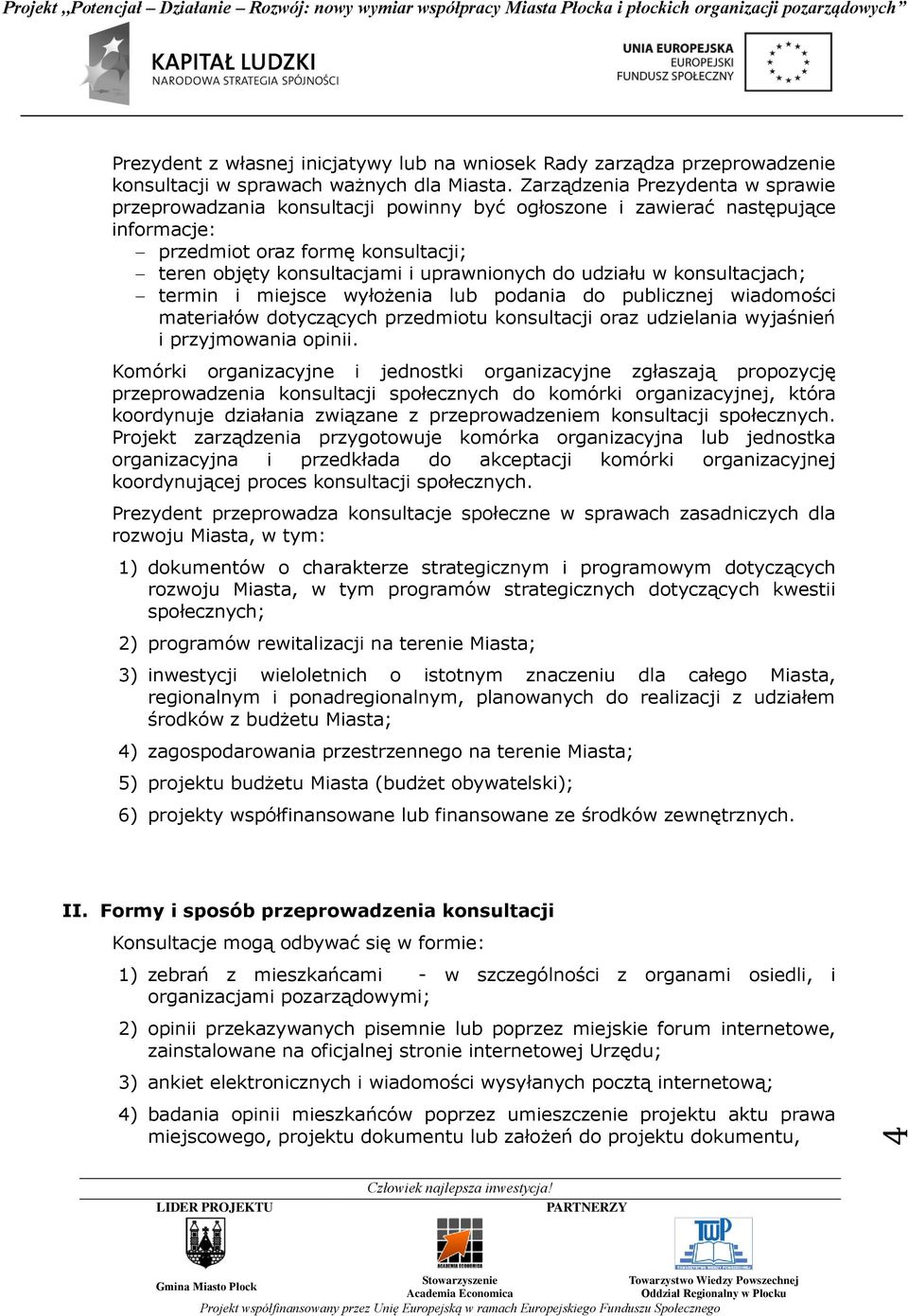 udziału w konsultacjach; termin i miejsce wyłożenia lub podania do publicznej wiadomości materiałów dotyczących przedmiotu konsultacji oraz udzielania wyjaśnień i przyjmowania opinii.