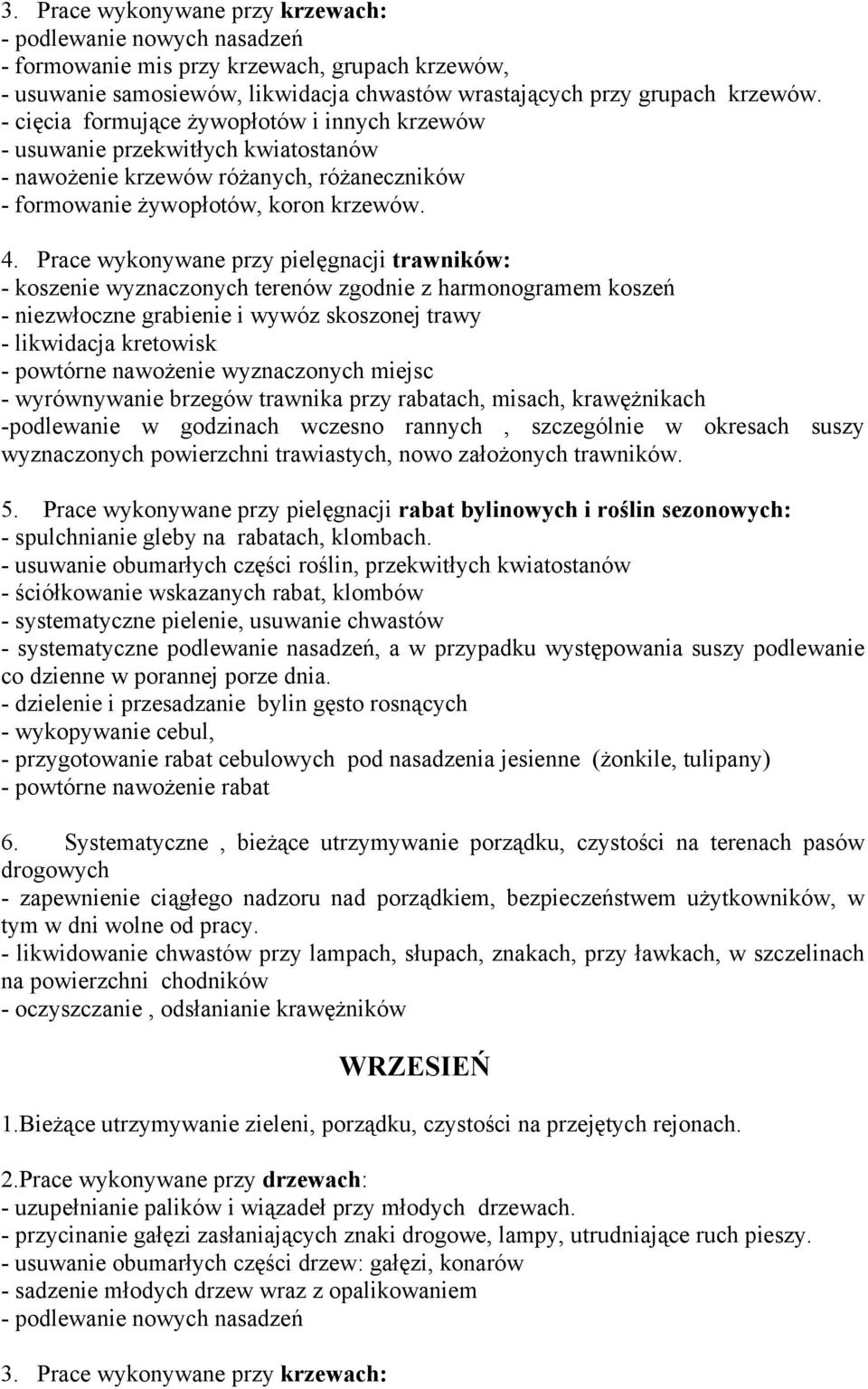 - koszenie wyznaczonych terenów zgodnie z harmonogramem koszeń - niezwłoczne grabienie i wywóz skoszonej trawy - likwidacja kretowisk - powtórne nawożenie wyznaczonych miejsc - wyrównywanie brzegów