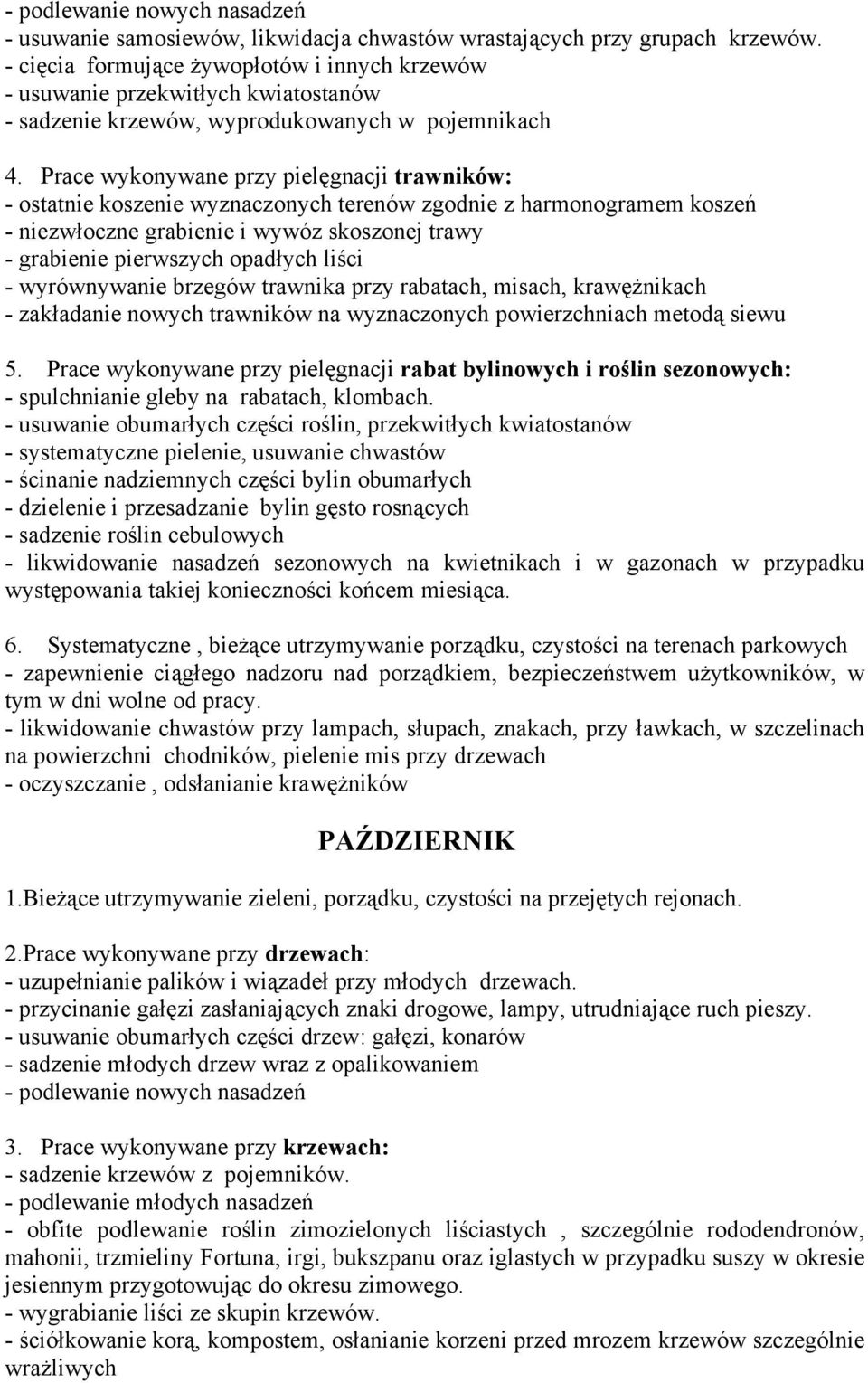 koszeń - niezwłoczne grabienie i wywóz skoszonej trawy - grabienie pierwszych opadłych liści - wyrównywanie brzegów trawnika przy rabatach, misach, krawężnikach - zakładanie nowych trawników na