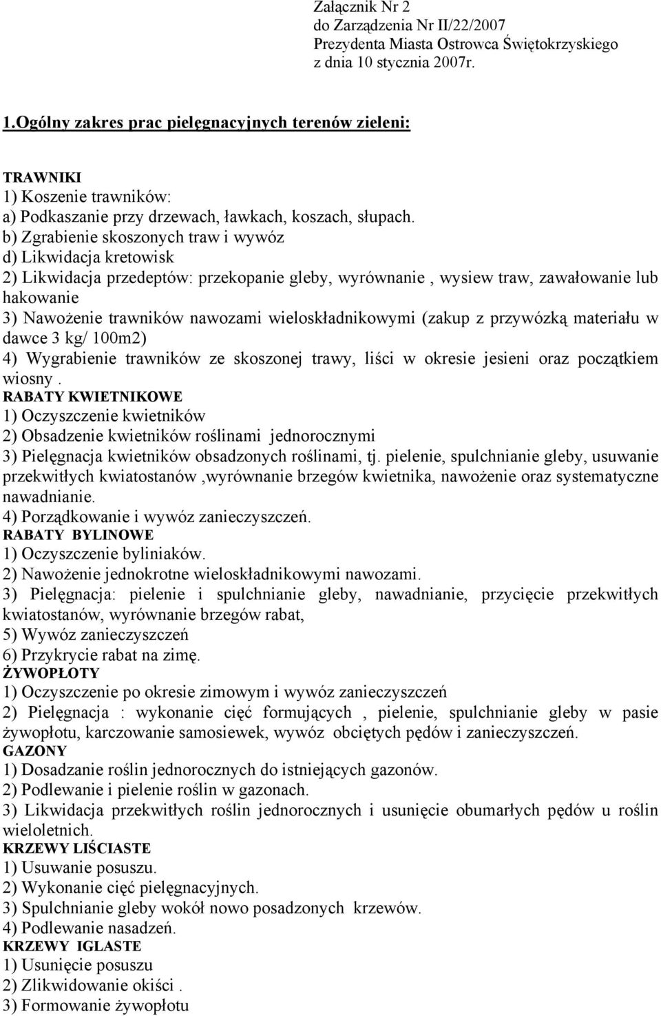 b) Zgrabienie skoszonych traw i wywóz d) Likwidacja kretowisk 2) Likwidacja przedeptów: przekopanie gleby, wyrównanie, wysiew traw, zawałowanie lub hakowanie 3) Nawożenie trawników nawozami