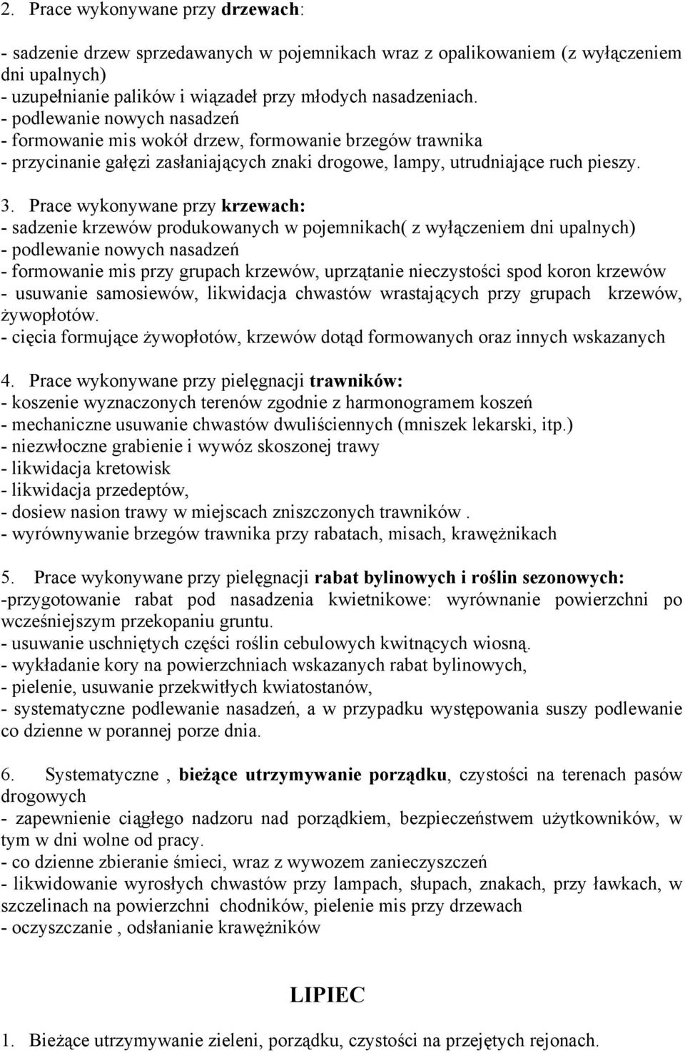 - sadzenie krzewów produkowanych w pojemnikach( z wyłączeniem dni upalnych) - formowanie mis przy grupach krzewów, uprzątanie nieczystości spod koron krzewów - usuwanie samosiewów, likwidacja