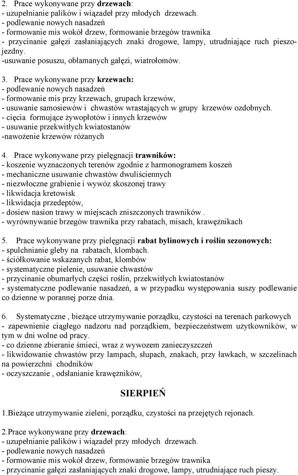 - cięcia formujące żywopłotów i innych krzewów - usuwanie przekwitłych kwiatostanów -nawożenie krzewów różanych - koszenie wyznaczonych terenów zgodnie z harmonogramem koszeń - mechaniczne usuwanie