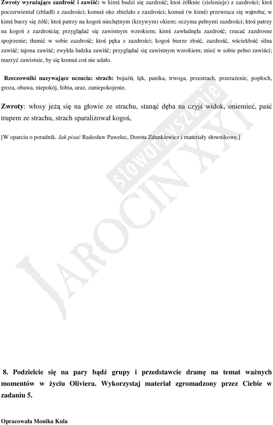 zawładnęła zazdrość; rzucać zazdrosne spojrzenie; tłumić w sobie zazdrość; ktoś pęka z zazdrości; kogoś bierze złość, zazdrość, wściekłość silna zawiść; tajona zawiść; zwykła ludzka zawiść;