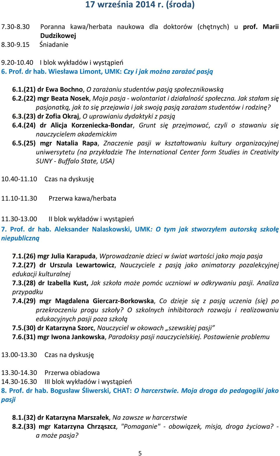 Jak stałam się pasjonatką, jak to się przejawia i jak swoją pasją zarażam studentów i rodzinę? 6.3.(23) dr Zofia Okraj, O uprawianiu dydaktyki z pasją 6.4.