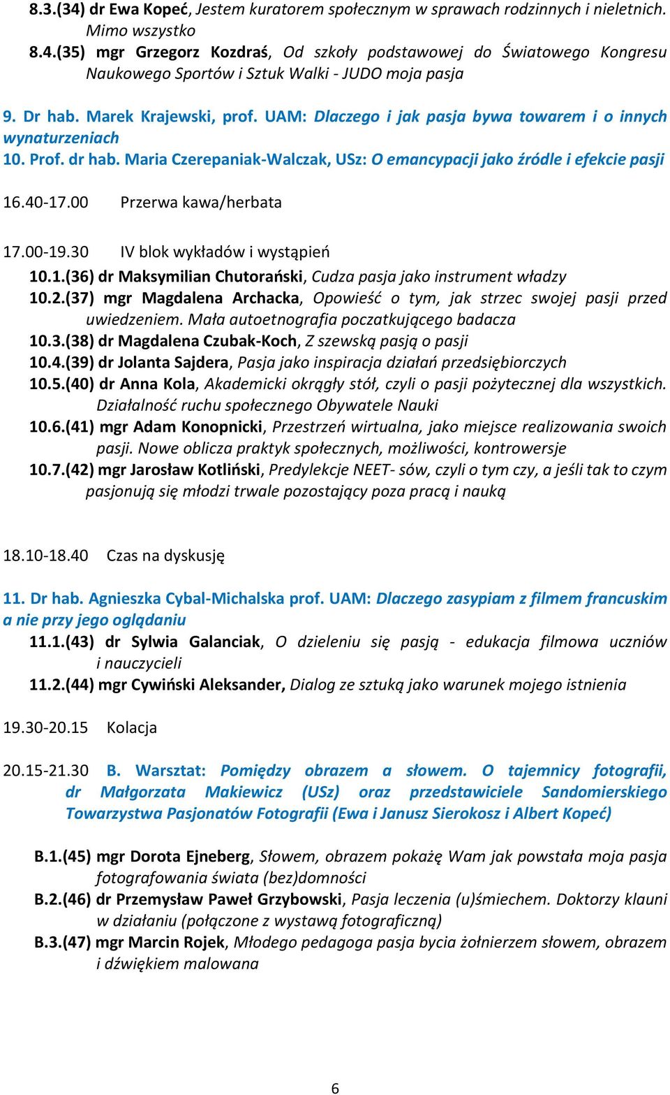 00 Przerwa kawa/herbata 17.00-19.30 IV blok wykładów i wystąpień 10.1.(36) dr Maksymilian Chutorański, Cudza pasja jako instrument władzy 10.2.