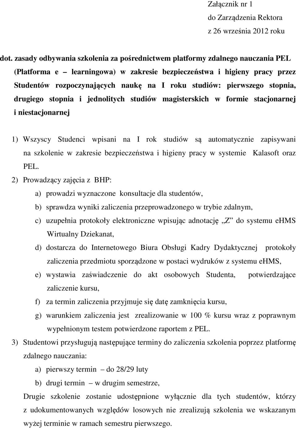 studiów: pierwszego stopnia, drugiego stopnia i jednolitych studiów magisterskich w formie stacjonarnej i niestacjonarnej 1) Wszyscy Studenci wpisani na I rok studiów są automatycznie zapisywani na