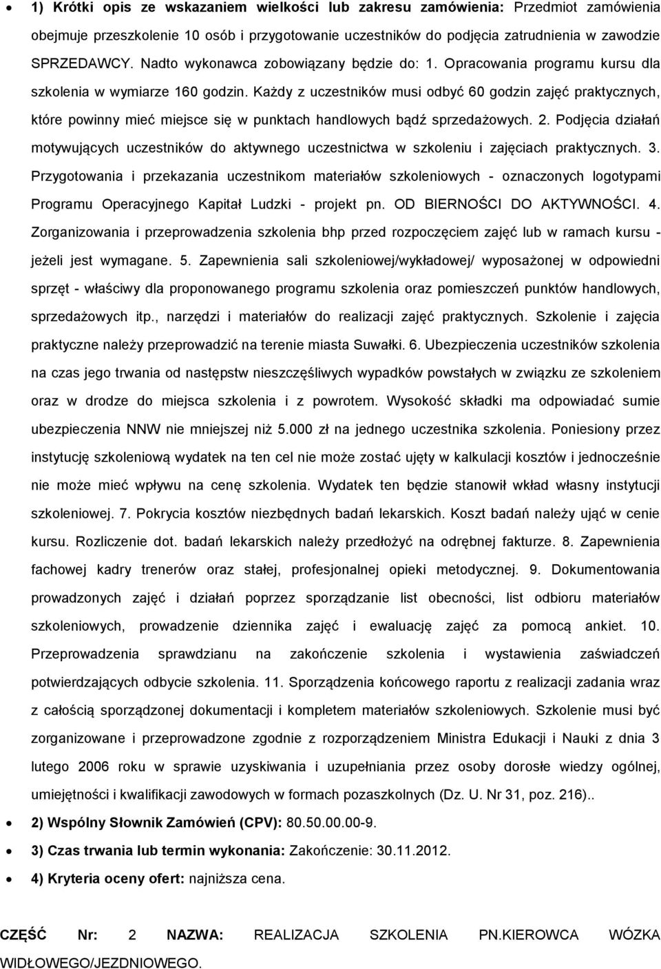 Każdy z uczestników musi dbyć 60 gdzin zajęć praktycznych, które pwinny mieć miejsce się w punktach handlwych bądź sprzedażwych. 2.