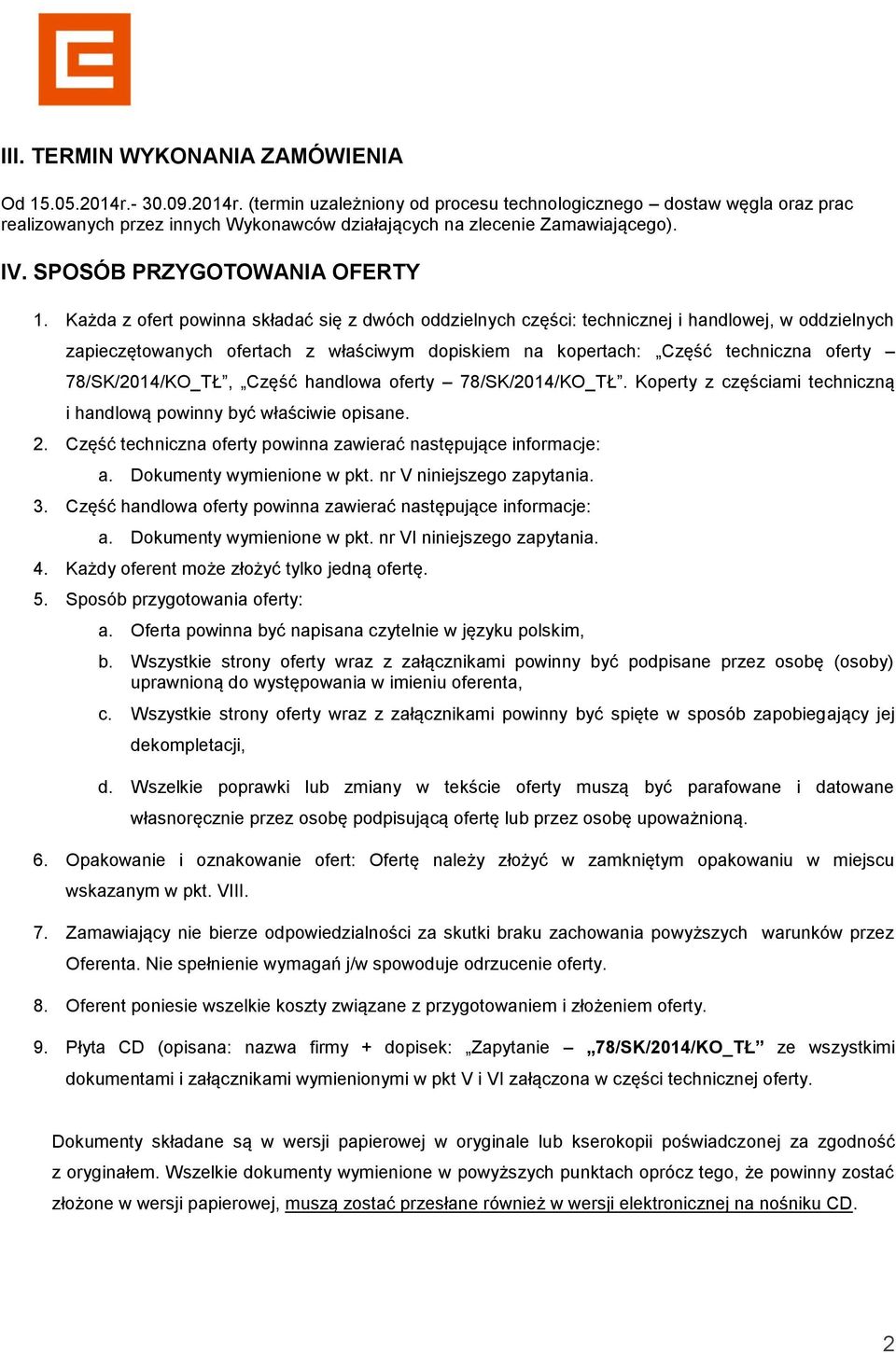 Każda z ofert powinna składać się z dwóch oddzielnych części: technicznej i handlowej, w oddzielnych zapieczętowanych ofertach z właściwym dopiskiem na kopertach: Część techniczna oferty