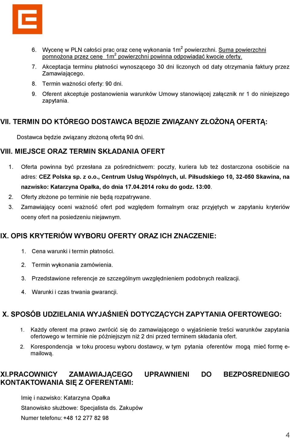 dni. 9. Oferent akceptuje postanowienia warunków Umowy stanowiącej załącznik nr 1 do niniejszego zapytania. VII.