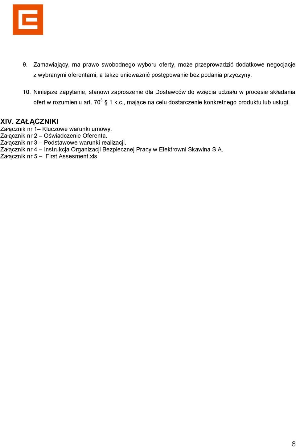 XIV. ZAŁĄCZNIKI Załącznik nr 1 Kluczowe warunki umowy. Załącznik nr 2 Oświadczenie Oferenta. Załącznik nr 3 Podstawowe warunki realizacji.