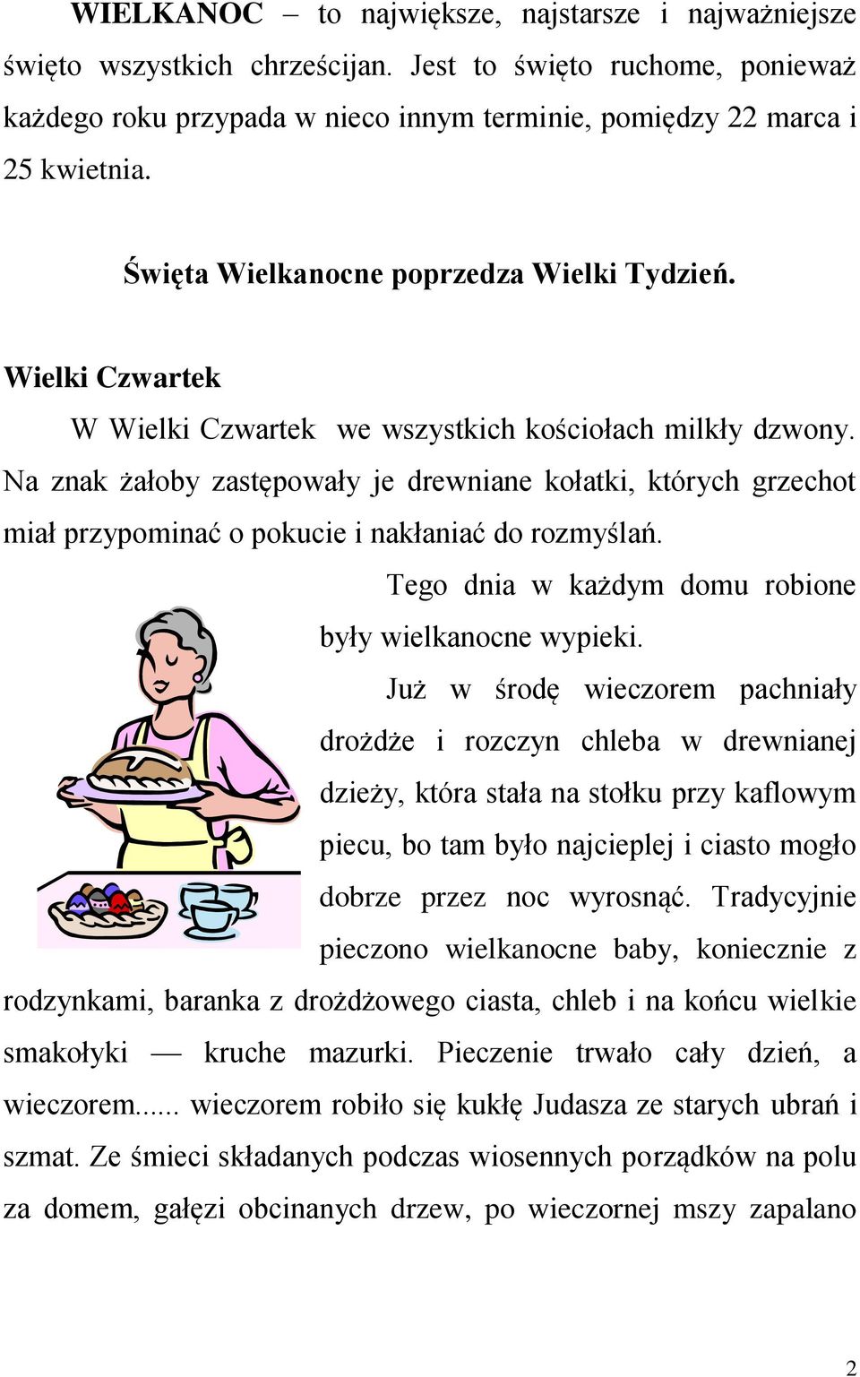 Na znak żałoby zastępowały je drewniane kołatki, których grzechot miał przypominać o pokucie i nakłaniać do rozmyślań. Tego dnia w każdym domu robione były wielkanocne wypieki.