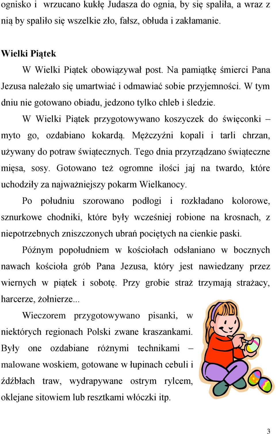 W Wielki Piątek przygotowywano koszyczek do święconki myto go, ozdabiano kokardą. Mężczyźni kopali i tarli chrzan, używany do potraw świątecznych. Tego dnia przyrządzano świąteczne mięsa, sosy.