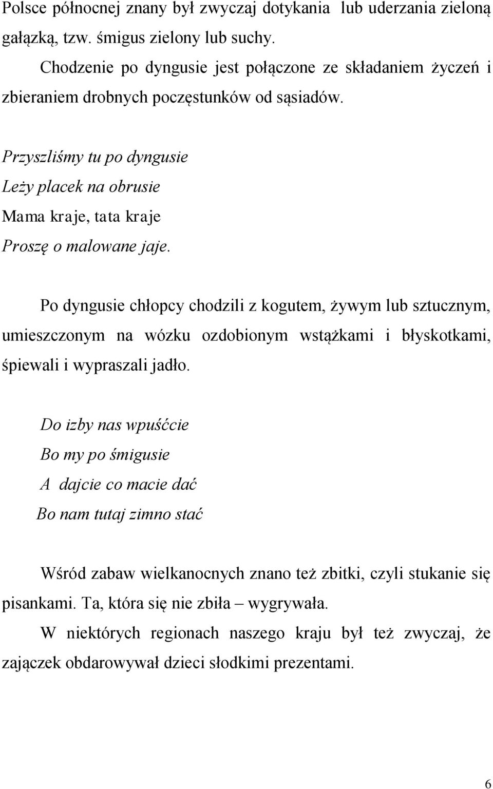 Przyszliśmy tu po dyngusie Leży placek na obrusie Mama kraje, tata kraje Proszę o malowane jaje.