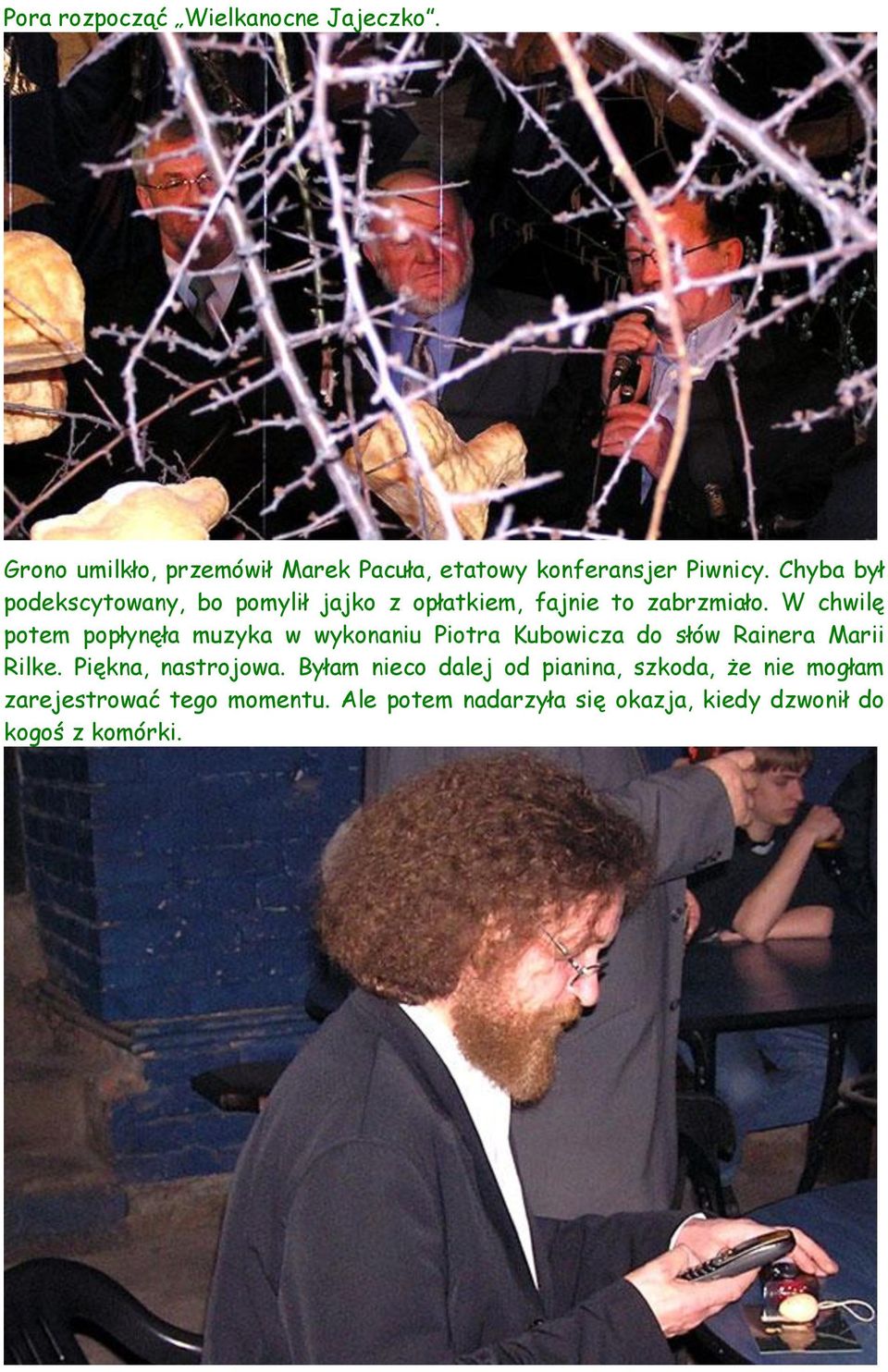 W chwilę potem popłynęła muzyka w wykonaniu Piotra Kubowicza do słów Rainera Marii Rilke. Piękna, nastrojowa.