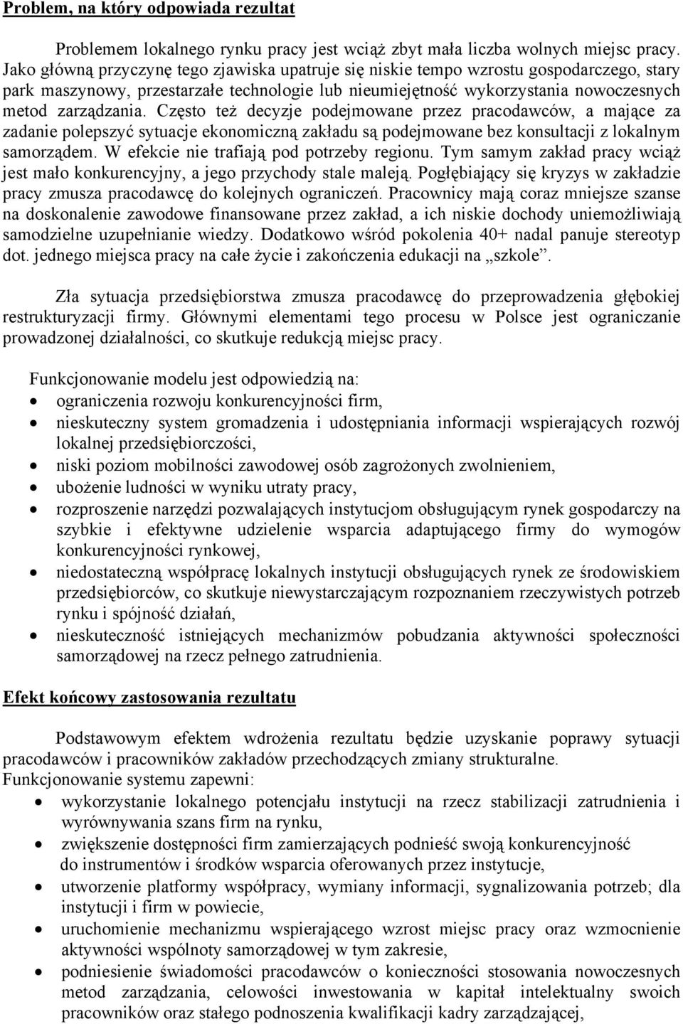 Często też decyzje podejmowane przez pracodawców, a mające za zadanie polepszyć sytuacje ekonomiczną zakładu są podejmowane bez konsultacji z lokalnym samorządem.