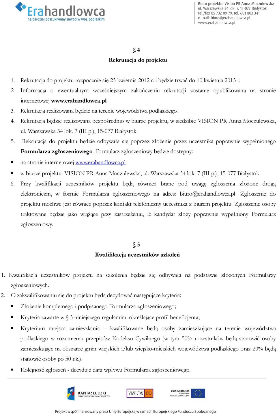 Warszawska 34 lok. 7 (III p.), 15-077 Białystok. 5. Rekrutacja do projektu będzie odbywała się poprzez złożenie przez uczestnika poprawnie wypełnionego Formularza zgłoszeniowego.