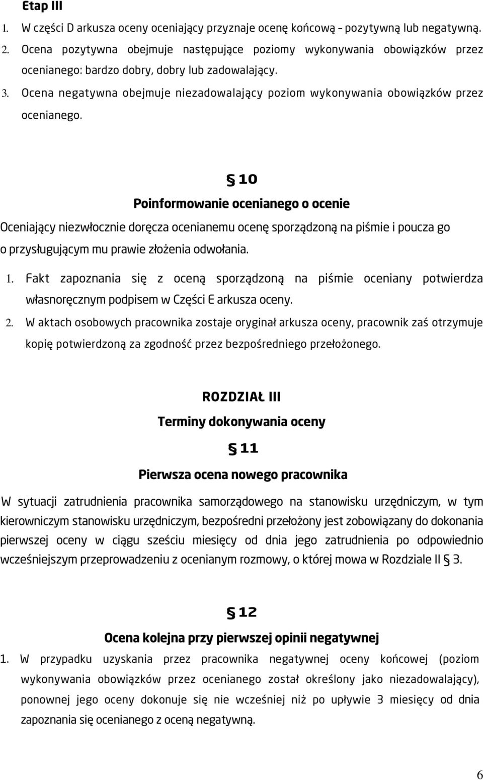 Ocena negatywna obejmuje niezadowalający poziom wykonywania obowiązków przez ocenianego.