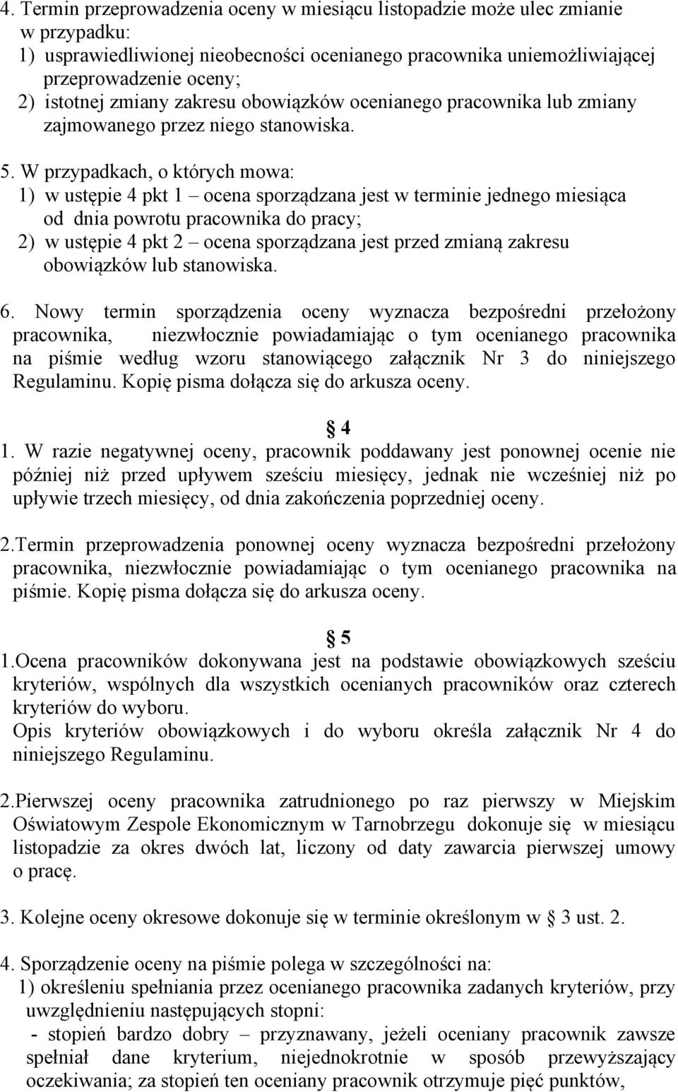 W przypadkach, o których mowa: 1) w ustępie 4 pkt 1 ocena sporządzana jest w terminie jednego miesiąca od dnia powrotu pracownika do pracy; 2) w ustępie 4 pkt 2 ocena sporządzana jest przed zmianą