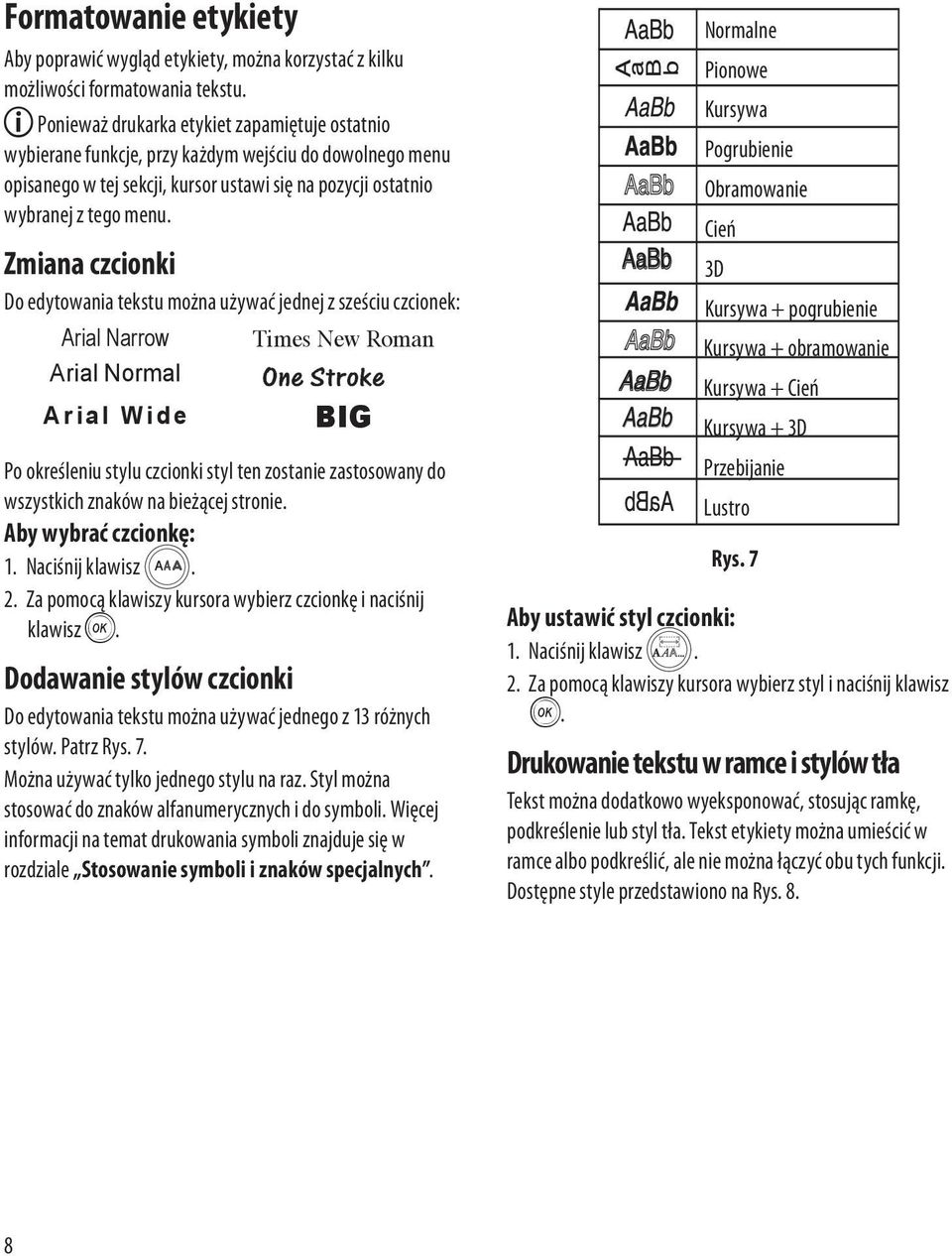Zmiana czcionki Do edytowania tekstu można używać jednej z sześciu czcionek: Arial Narrow Arial Normal Arial Wide Times New Roman BIG Po określeniu stylu czcionki styl ten zostanie zastosowany do