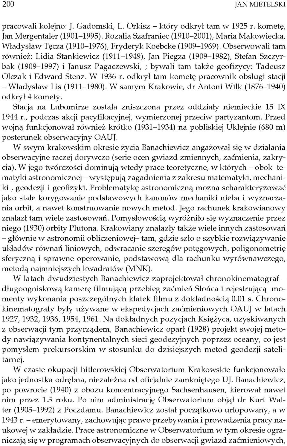 Obserwowali tam również: Lidia Stankiewicz (1911 1949), Jan Piegza (1909 1982), Stefan Szczyrbak (1909 1997) i Janusz Pagaczewski, ; bywali tam także geofizycy: Tadeusz Olczak i Edward Stenz.