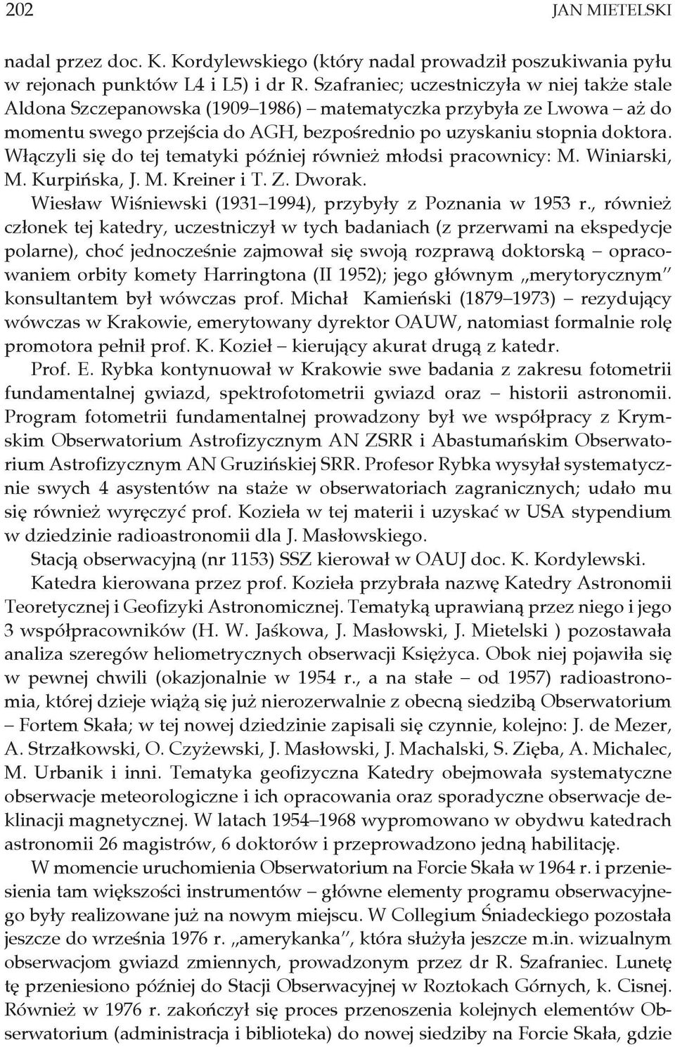 Włączyli się do tej tematyki później również młodsi pracownicy: M. Winiarski, M. Kurpińska, J. M. Kreiner i T. Z. Dworak. Wiesław Wiśniewski (1931 1994), przybyły z Poznania w 1953 r.