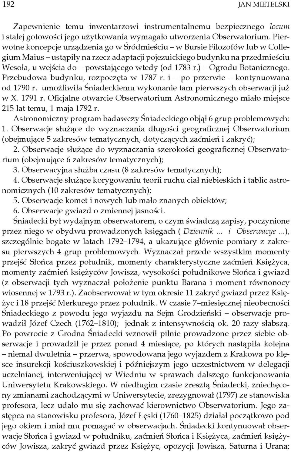1783 r.) Ogrodu Botanicznego. Przebudowa budynku, rozpoczęta w 1787 r. i po przerwie kontynuowana od 1790 r. umożliwiła Śniadeckiemu wykonanie tam pierwszych obserwacji już w X. 1791 r.