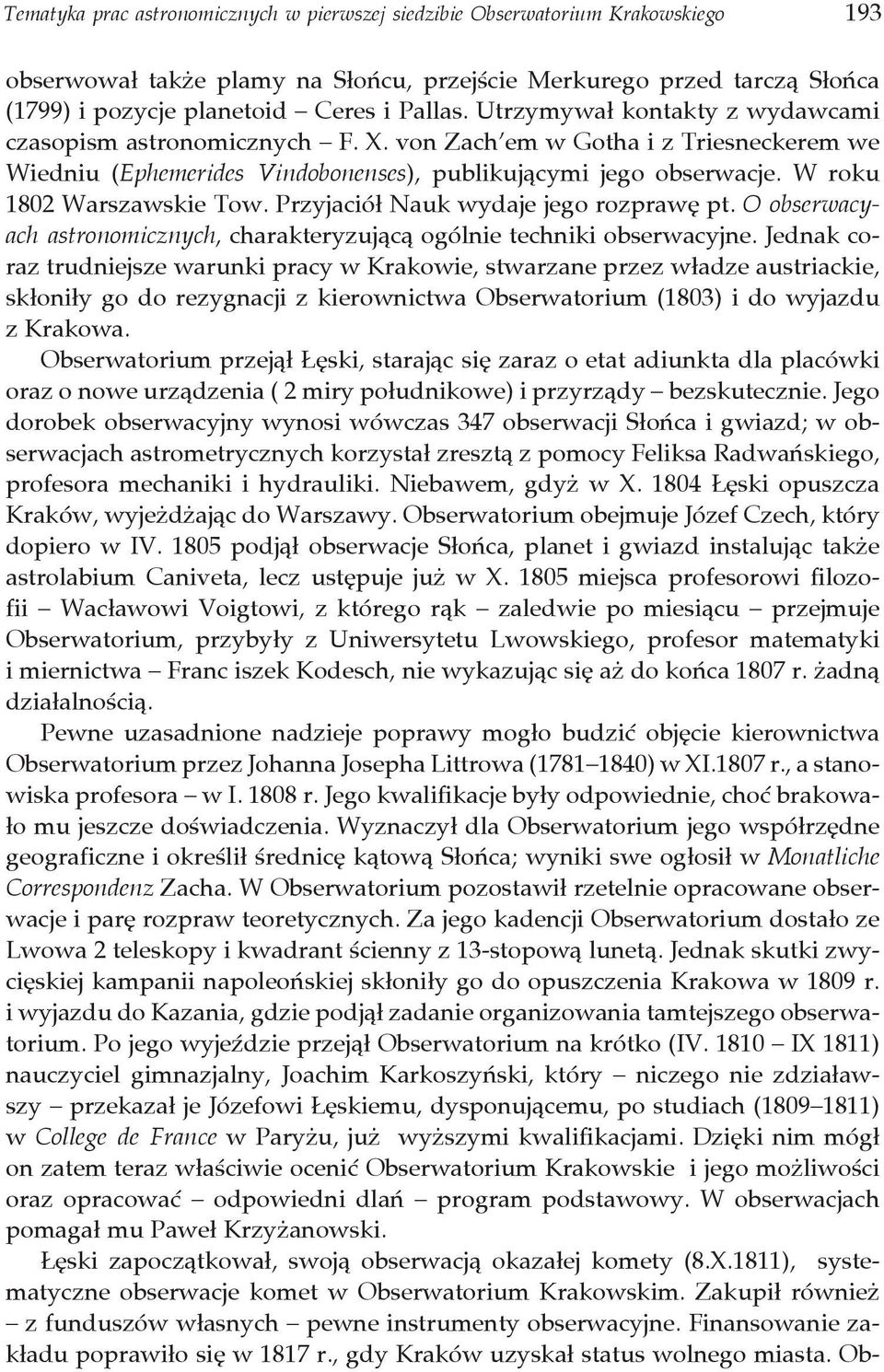 W roku 1802 Warszawskie Tow. Przyjaciół Nauk wydaje jego rozprawę pt. O obserwacyach astronomicznych, charakteryzującą ogólnie techniki obserwacyjne.