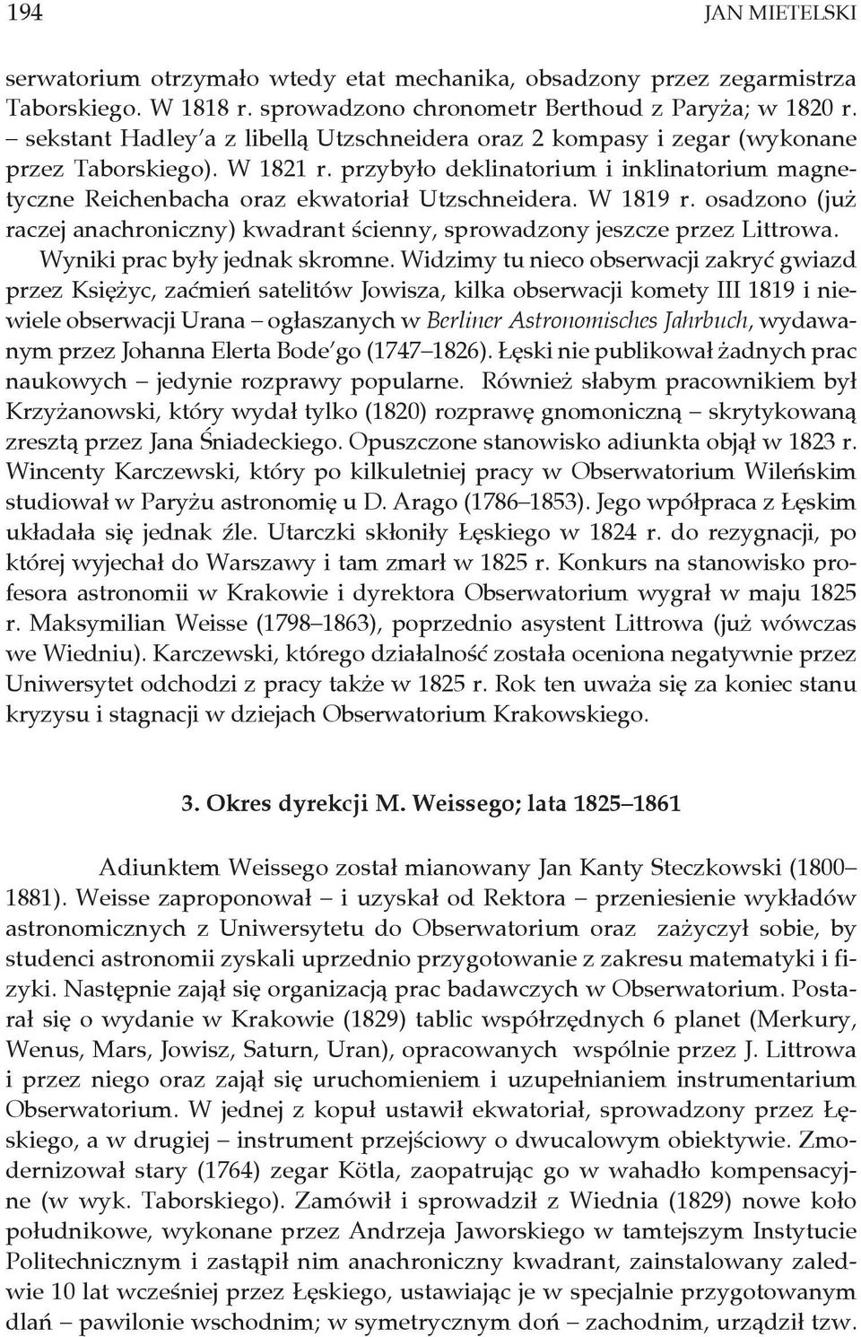 W 1819 r. osadzono (już raczej anachroniczny) kwadrant ścienny, sprowadzony jeszcze przez Littrowa. Wyniki prac były jednak skromne.