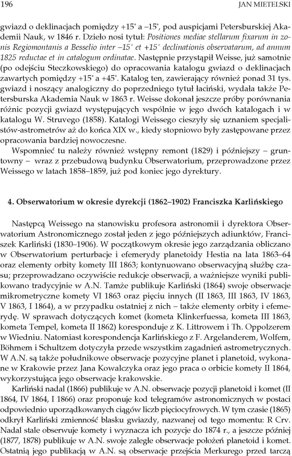 Następnie przystąpił Weisse, już samotnie (po odejściu Steczkowskiego) do opracowania katalogu gwiazd o deklinacjach zawartych pomiędzy +15 a +45. Katalog ten, zawierający również ponad 31 tys.