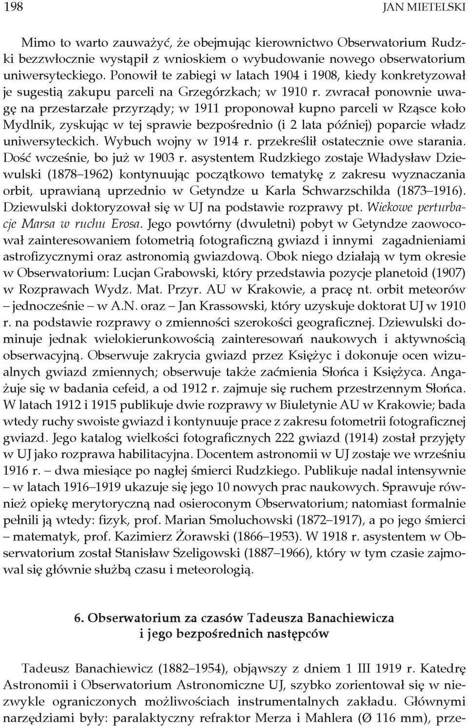 zwracał ponownie uwagę na przestarzałe przyrządy; w 1911 proponował kupno parceli w Rząsce koło Mydlnik, zyskując w tej sprawie bezpośrednio (i 2 lata później) poparcie władz uniwersyteckich.
