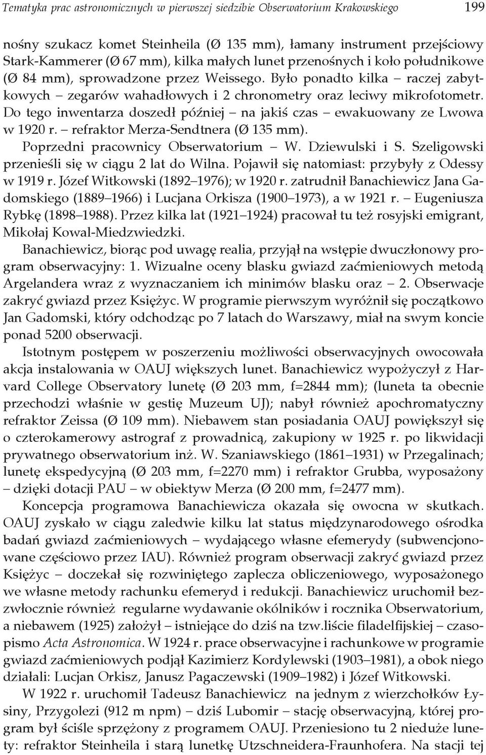 Do tego inwentarza doszedł później na jakiś czas ewakuowany ze Lwowa w 1920 r. refraktor Merza-Sendtnera (Ø 135 mm). Poprzedni pracownicy Obserwatorium W. Dziewulski i S.